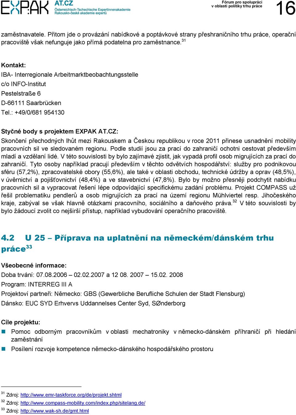 CZ: Skončení přechodných lhůt mezi Rakouskem a Českou republikou v roce 2011 přinese usnadnění mobility pracovních sil ve sledovaném regionu.