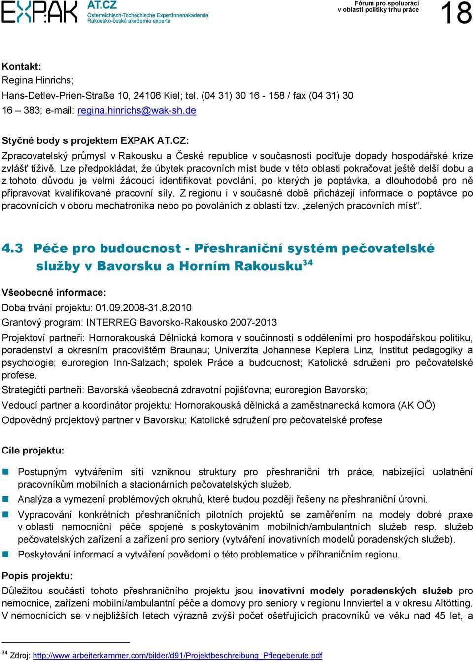 Lze předpokládat, že úbytek pracovních míst bude v této oblasti pokračovat ještě delší dobu a z tohoto důvodu je velmi žádoucí identifikovat povolání, po kterých je poptávka, a dlouhodobě pro ně