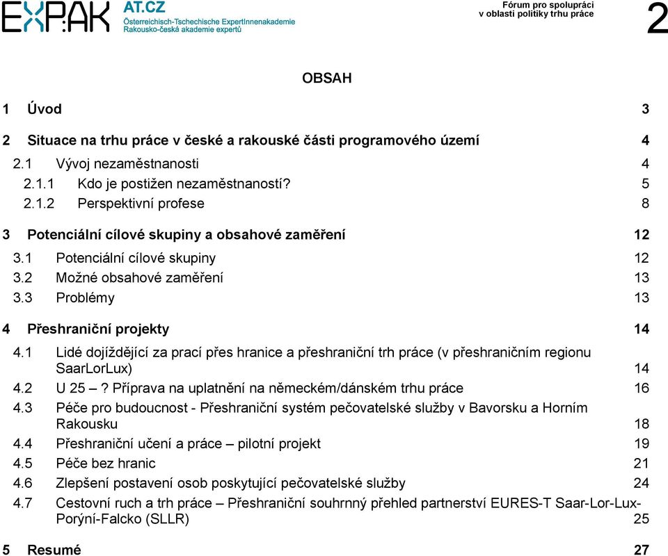 1 Lidé dojíždějící za prací přes hranice a přeshraniční trh práce (v přeshraničním regionu SaarLorLux) 14 4.2 U 25? Příprava na uplatnění na německém/dánském trhu práce 16 4.