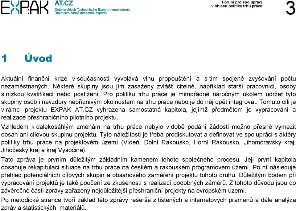 Pro politiku trhu práce je mimořádně náročným úkolem udržet tyto skupiny osob i navzdory nepříznivým okolnostem na trhu práce nebo je do něj opět integrovat. Tomuto cíli je v rámci projektu EXPAK AT.