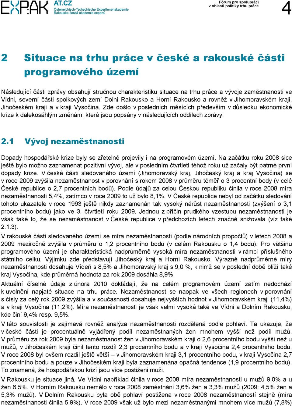 Zde došlo v posledních měsících především v důsledku ekonomické krize k dalekosáhlým změnám, které jsou popsány v následujících oddílech zprávy. 2.