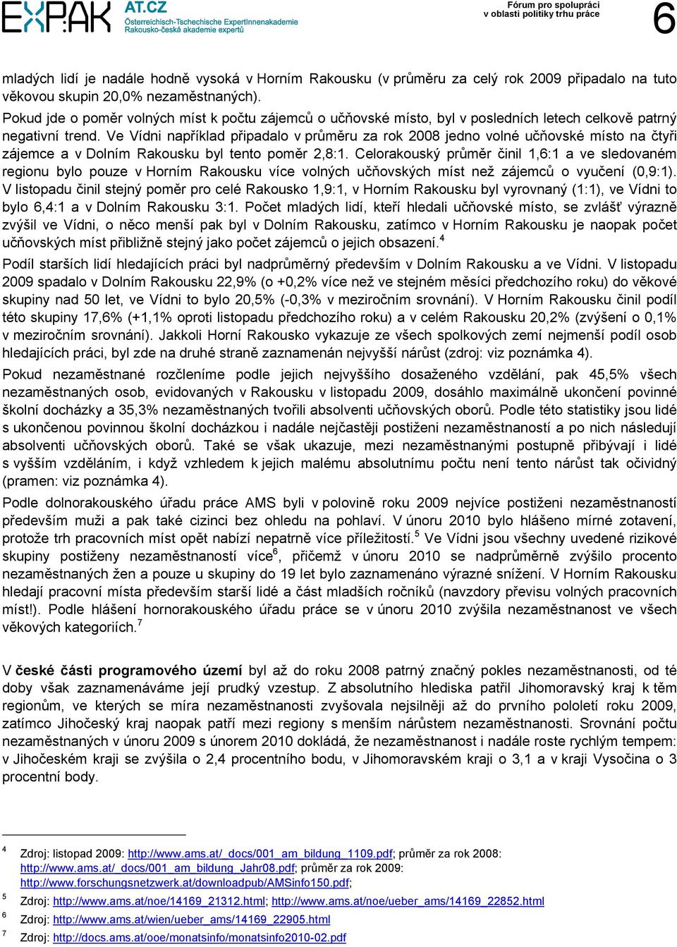 Ve Vídni například připadalo v průměru za rok 2008 jedno volné učňovské místo na čtyři zájemce a v Dolním Rakousku byl tento poměr 2,8:1.