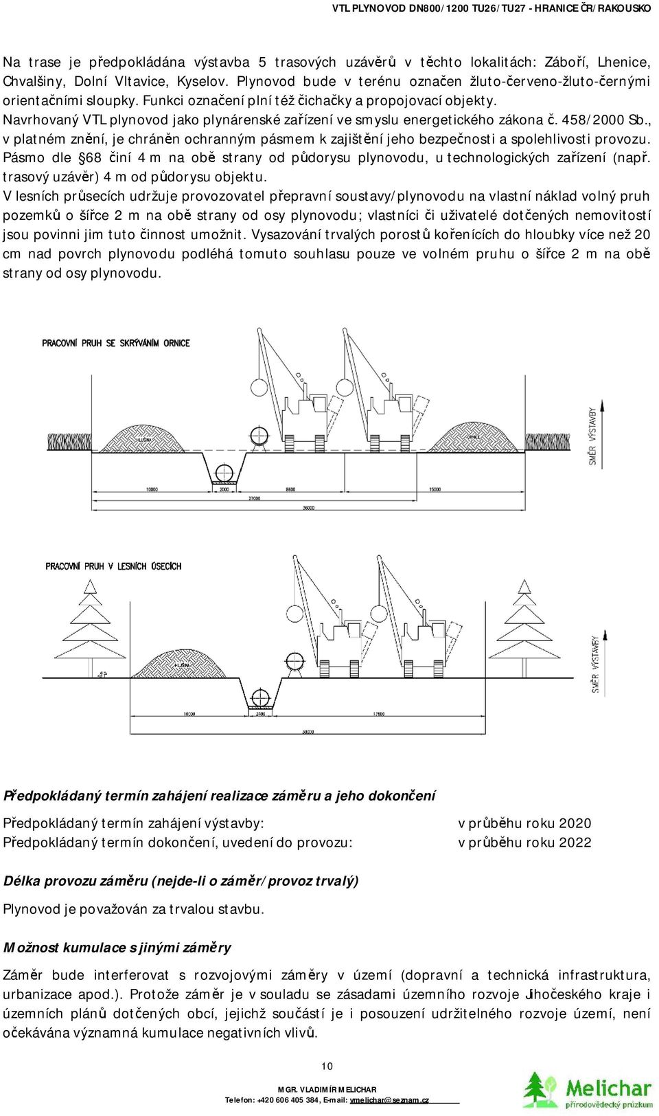 Navrhovaný VTL plynovod jako plynárenské za ízení ve smyslu energetického zákona.458/2000 Sb., vplatnémzn ní, jechrán nochrannýmpásmemkzajišt ní jeho bezpe nosti aspolehlivosti provozu.