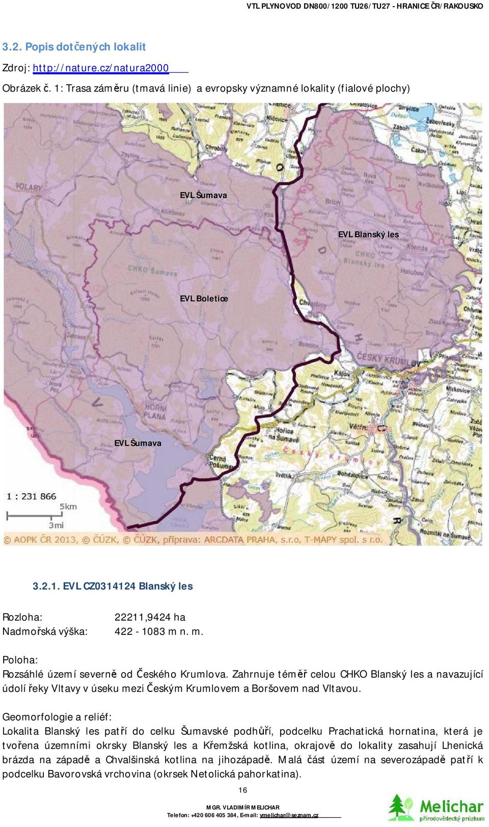 m. Poloha: Rozsáhlé území severn od eského Krumlova. Zahrnujetém celou CHKO Blanský les anavazující údolí ekyvltavyvúsekumezi eskýmkrumlovem aboršovemnadvltavou.