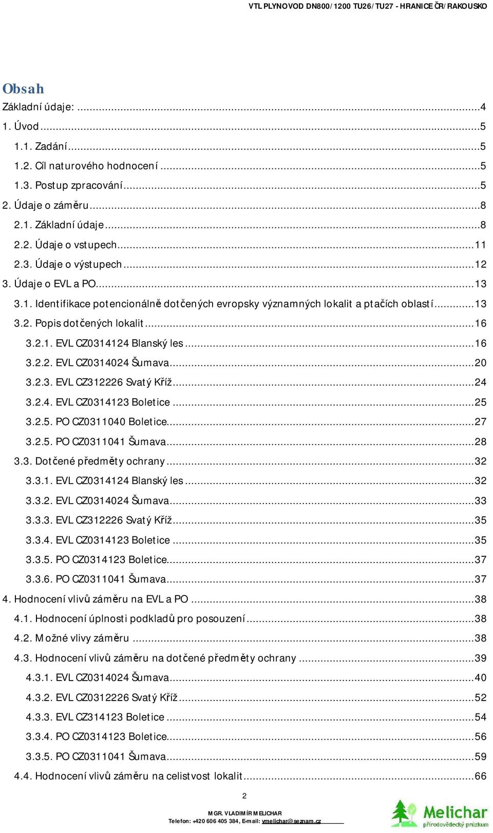 ..16 3.2.2. EVL CZ0314024 Šumava...20 3.2.3. EVL CZ312226 Svatý K íž...24 3.2.4. EVL CZ0314123Boletice...25 3.2.5. PO CZ0311040 Boletice...27 3.2.5. PO CZ0311041 Šumava...28 3.3. Dot ené p edm tyochrany.