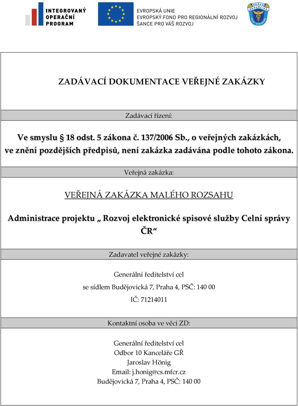 Veřejná zakázka: VEŘEJNÁ ZAKÁZKA MALÉHO ROZSAHU Administrace projektu Rozvoj elektronické spisové služby Celní správy ČR Zadavatel veřejné