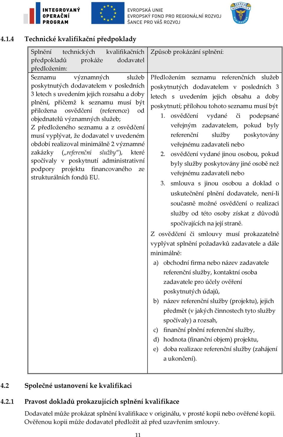 uvedeném období realizoval minimálně 2 významné zakázky ( referenční služby ), které spočívaly v poskytnutí administrativní podpory projektu financovaného ze strukturálních fondů EU.