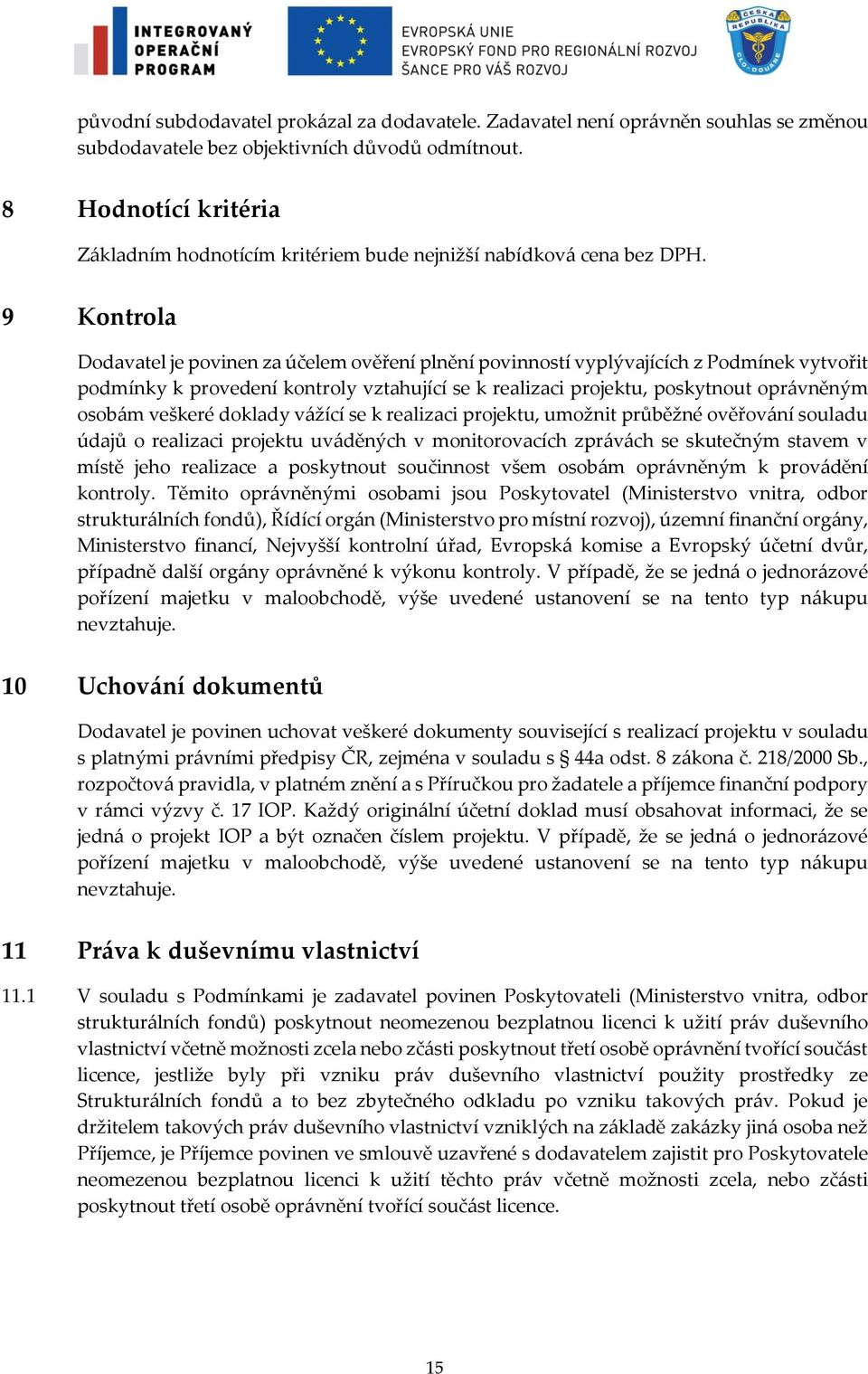 9 Kontrola Dodavatel je povinen za účelem ověření plnění povinností vyplývajících z Podmínek vytvořit podmínky k provedení kontroly vztahující se k realizaci projektu, poskytnout oprávněným osobám