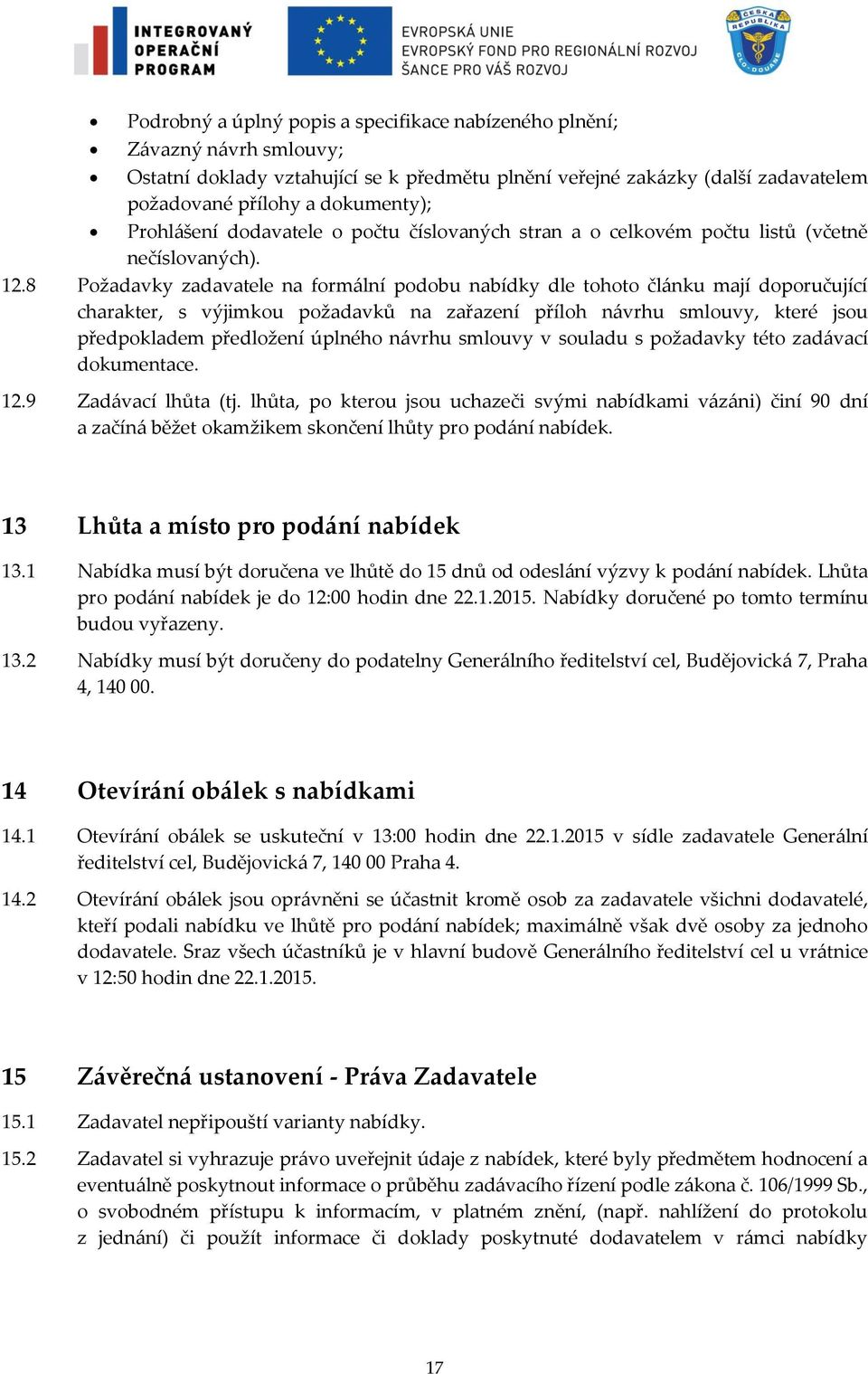 8 Požadavky zadavatele na formální podobu nabídky dle tohoto článku mají doporučující charakter, s výjimkou požadavků na zařazení příloh návrhu smlouvy, které jsou předpokladem předložení úplného