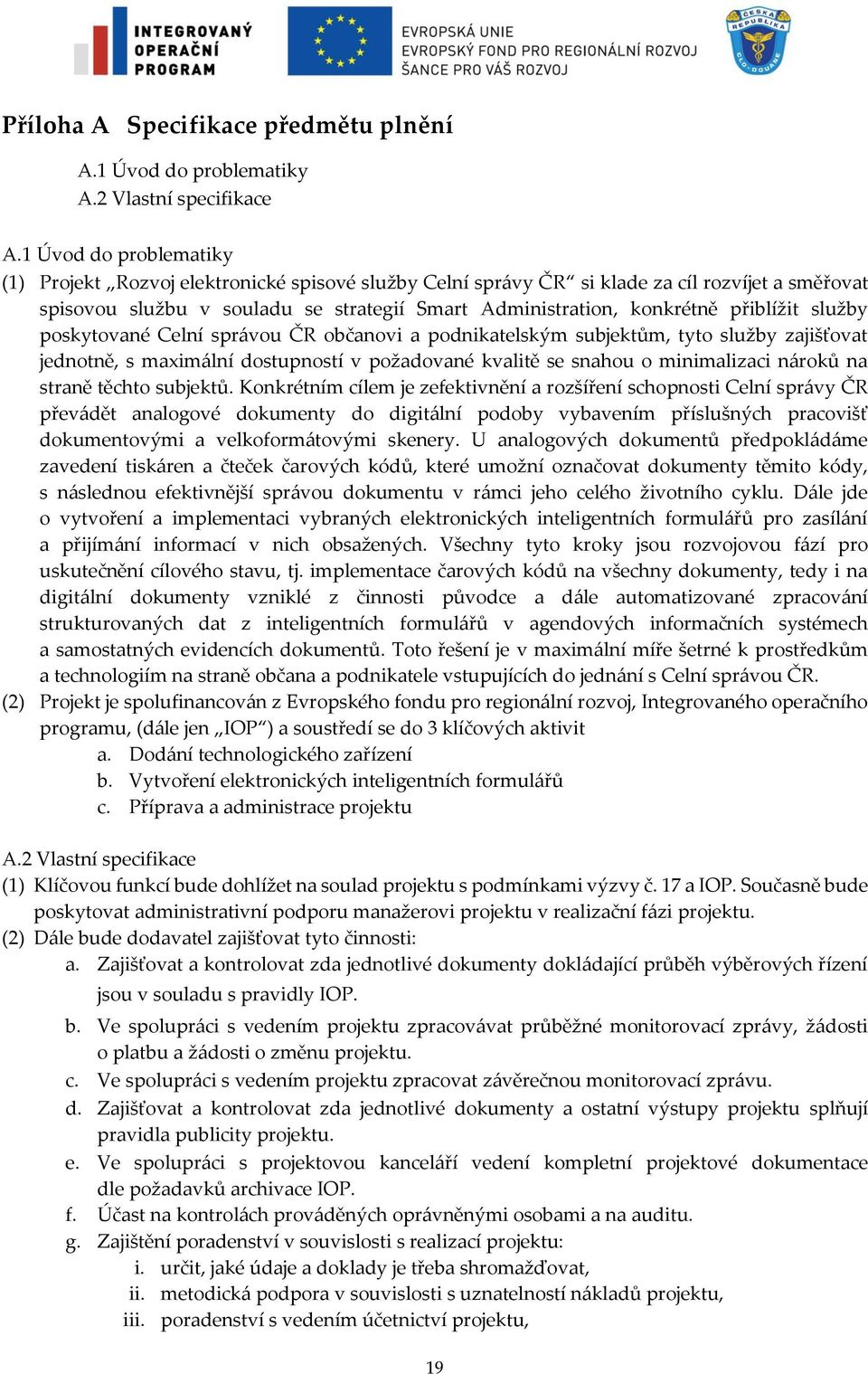 přiblížit služby poskytované Celní správou ČR občanovi a podnikatelským subjektům, tyto služby zajišťovat jednotně, s maximální dostupností v požadované kvalitě se snahou o minimalizaci nároků na