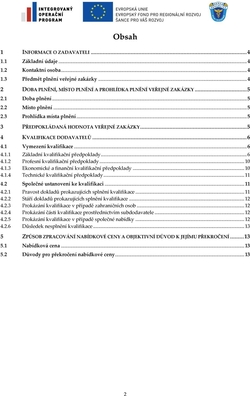 .. 6 4.1.2 Profesní kvalifikační předpoklady... 10 4.1.3 Ekonomické a finanční kvalifikační předpoklady... 10 4.1.4 Technické kvalifikační předpoklady... 11 4.2 Společné ustanovení ke kvalifikaci.