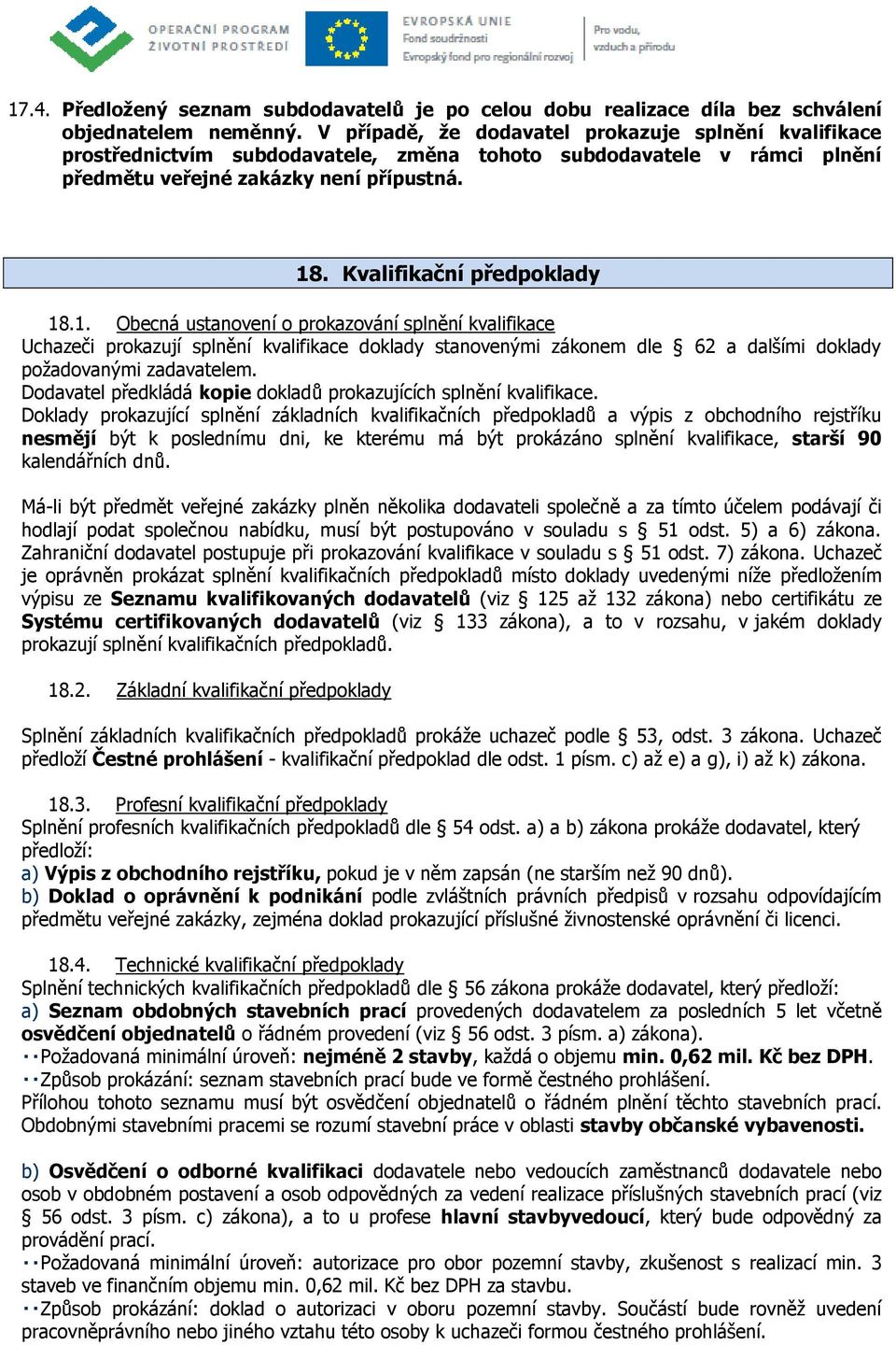 1. Obecná ustanovení o prokazování splnění kvalifikace Uchazeči prokazují splnění kvalifikace doklady stanovenými zákonem dle 62 a dalšími doklady požadovanými zadavatelem.