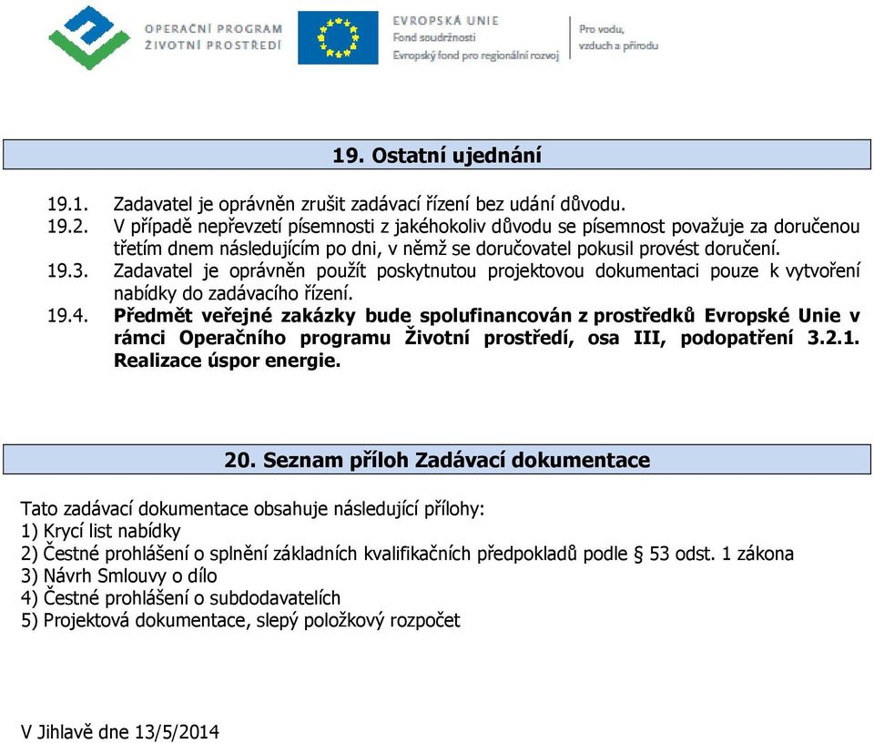 Zadavatel je oprávněn použít poskytnutou projektovou dokumentaci pouze k vytvoření nabídky do zadávacího řízení. 19.4.