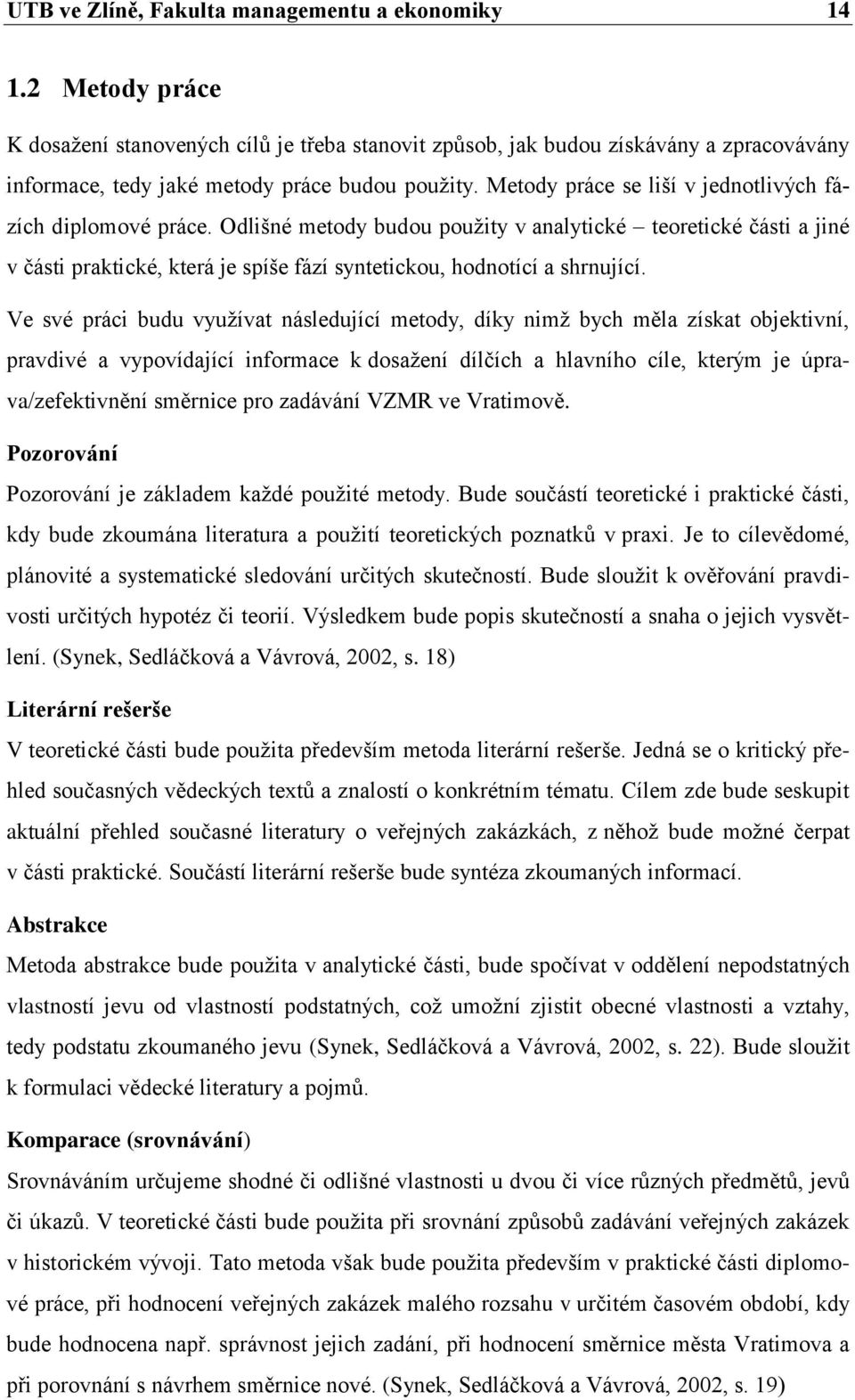 Metody práce se liší v jednotlivých fázích diplomové práce. Odlišné metody budou použity v analytické teoretické části a jiné v části praktické, která je spíše fází syntetickou, hodnotící a shrnující.