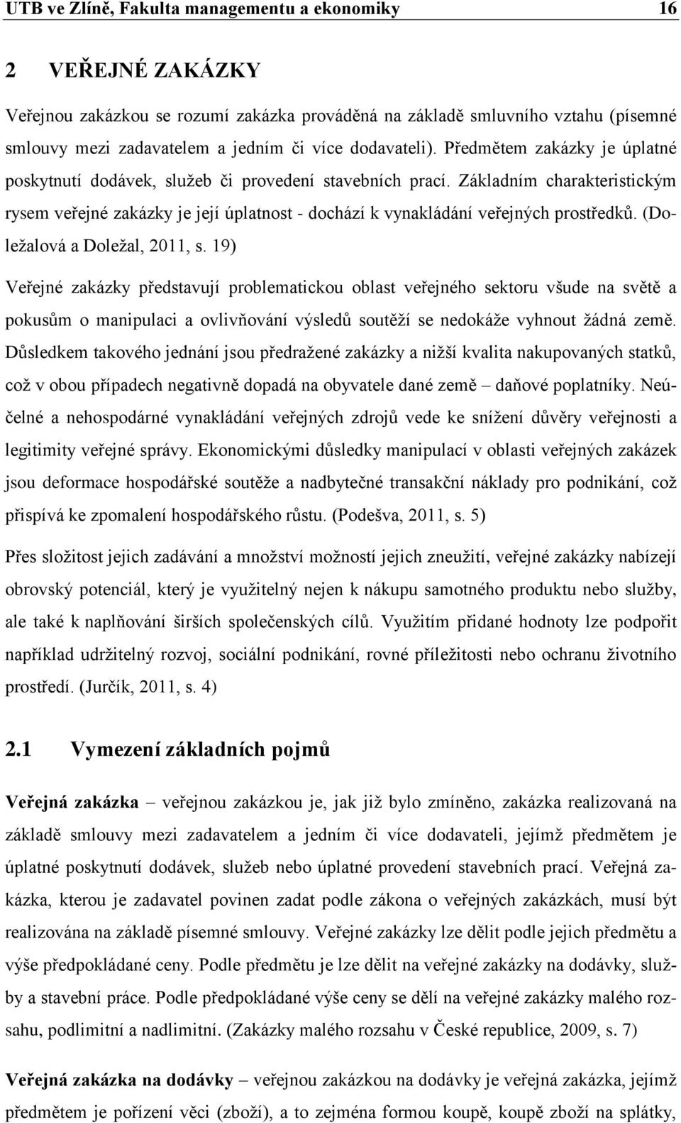 Základním charakteristickým rysem veřejné zakázky je její úplatnost - dochází k vynakládání veřejných prostředků. (Doležalová a Doležal, 2011, s.