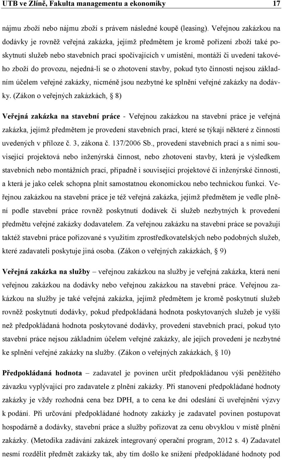 zboží do provozu, nejedná-li se o zhotovení stavby, pokud tyto činnosti nejsou základním účelem veřejné zakázky, nicméně jsou nezbytné ke splnění veřejné zakázky na dodávky.