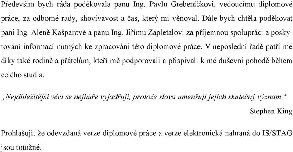 Jiřímu Zapletalovi za příjemnou spolupráci a poskytování informací nutných ke zpracování této diplomové práce.