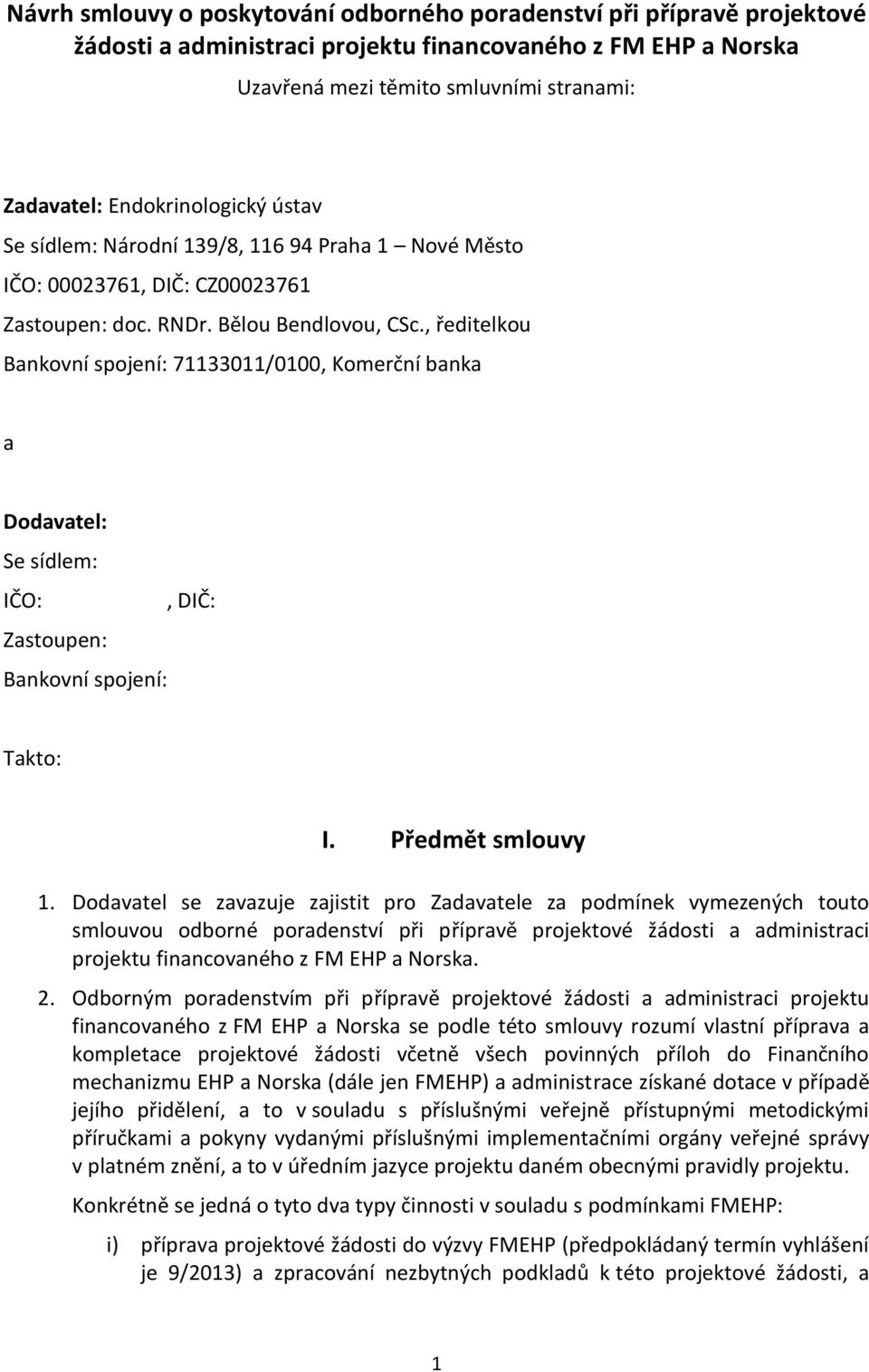 , ředitelkou Bankovní spojení: 71133011/0100, Komerční banka a Dodavatel: Se sídlem: IČO:, DIČ: Zastoupen: Bankovní spojení: Takto: I. Předmět smlouvy 1.