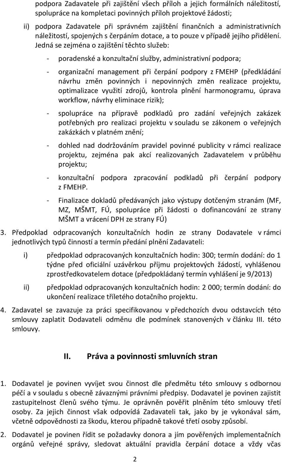 Jedná se zejména o zajištění těchto služeb: - poradenské a konzultační služby, administrativní podpora; - organizační management při čerpání podpory z FMEHP (předkládání návrhu změn povinných i