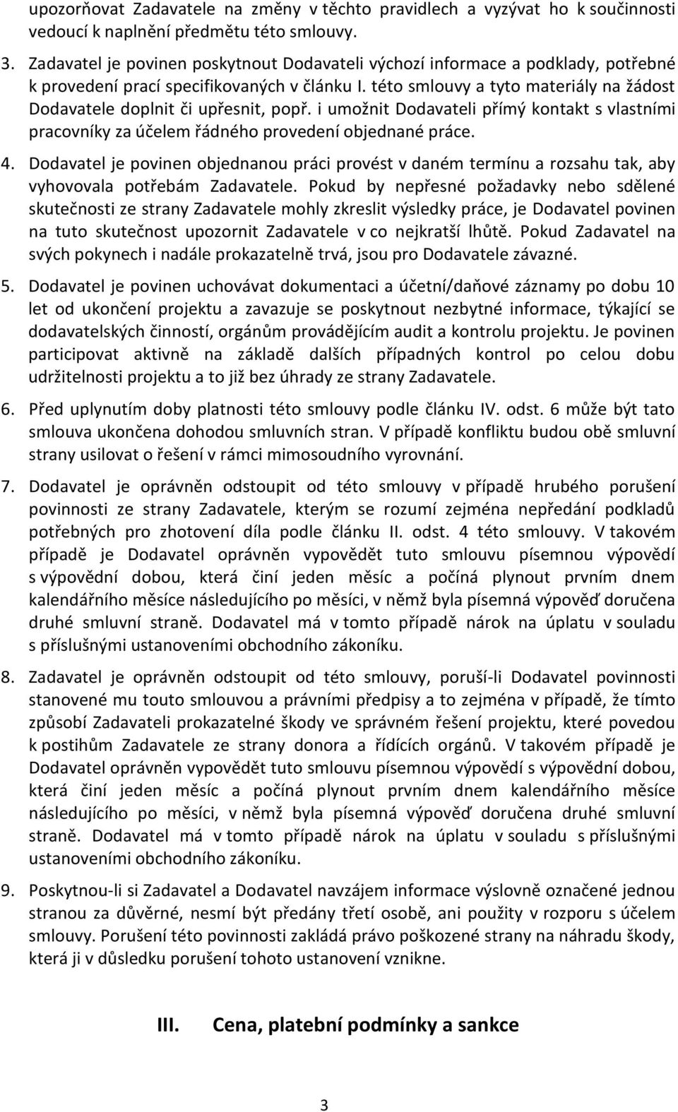 této smlouvy a tyto materiály na žádost Dodavatele doplnit či upřesnit, popř. i umožnit Dodavateli přímý kontakt s vlastními pracovníky za účelem řádného provedení objednané práce. 4.