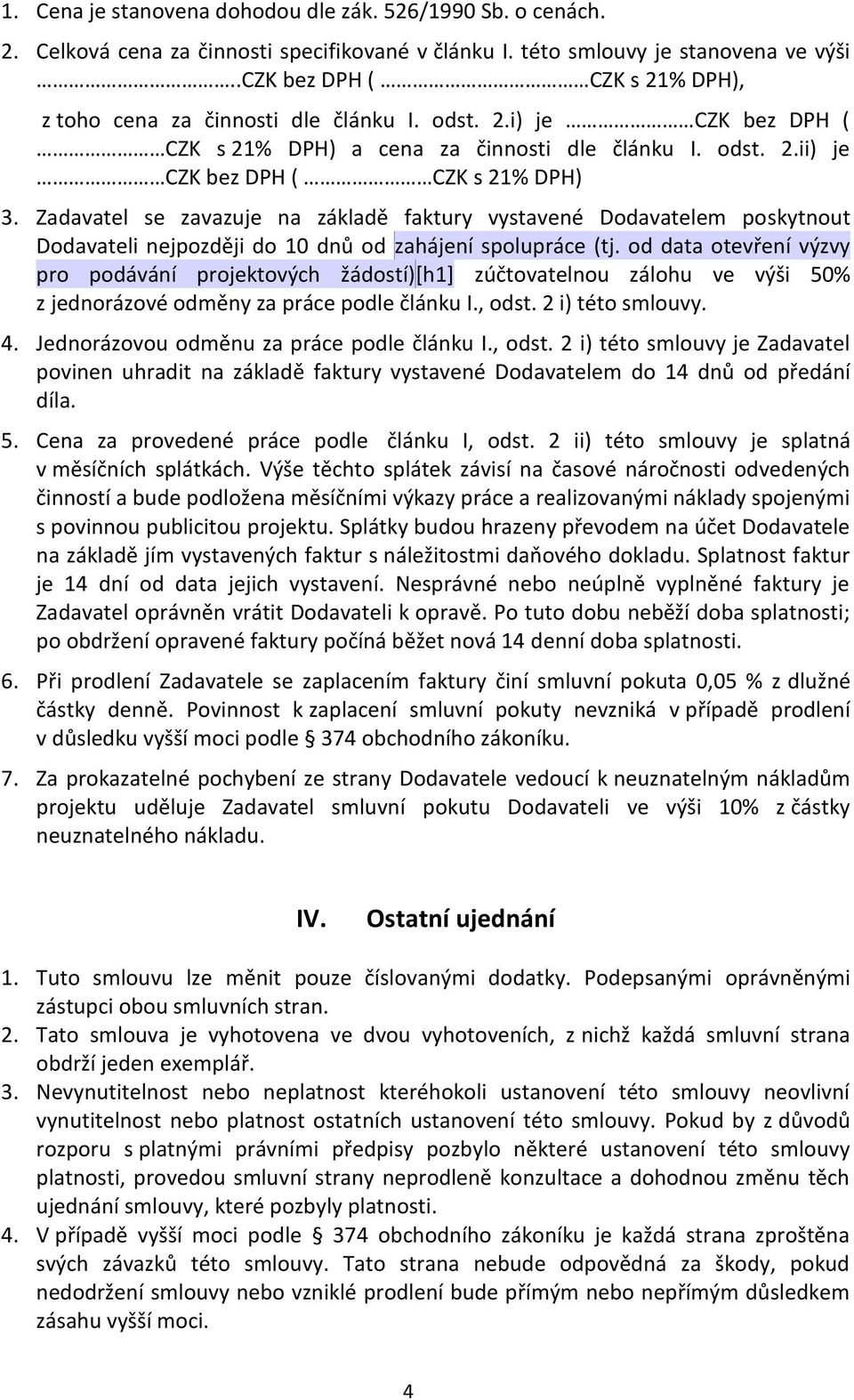 Zadavatel se zavazuje na základě faktury vystavené Dodavatelem poskytnout Dodavateli nejpozději do 10 dnů od zahájení spolupráce (tj.