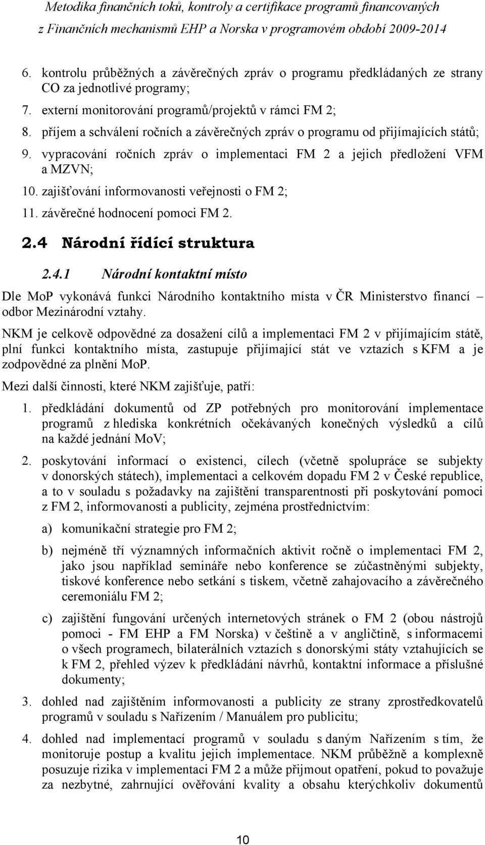 zajišťování informovanosti veřejnosti o FM 2; 11. závěrečné hodnocení pomoci FM 2. 2.4 