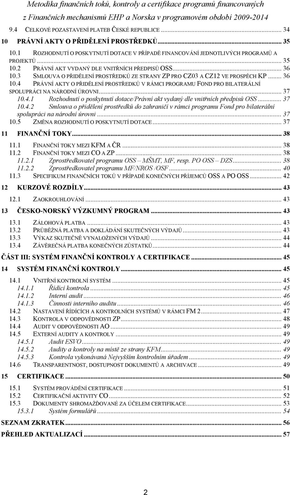 .. 37 10.4.1 Rozhodnutí o poskytnutí dotace/právní akt vydaný dle vnitřních předpisů OSS... 37 10.4.2 Smlouva o přidělení prostředků do zahraničí v rámci programu Fond pro bilaterální spolupráci na národní úrovni.