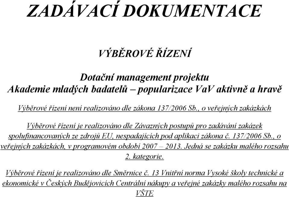 , o veřejných zakázkách Výběrové řízení je realizováno dle Závazných postupů pro zadávání zakázek spolufinancovaných ze zdrojů EU, nespadajících pod aplikaci