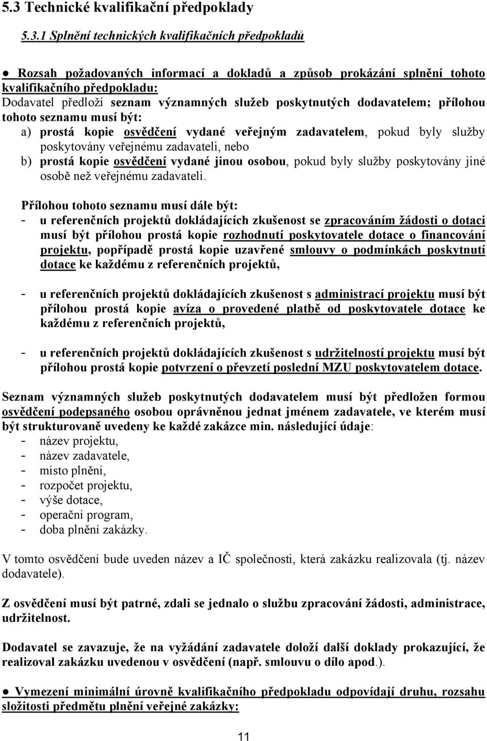 zadavateli, nebo b) prostá kopie osvědčení vydané jinou osobou, pokud byly sluţby poskytovány jiné osobě neţ veřejnému zadavateli.