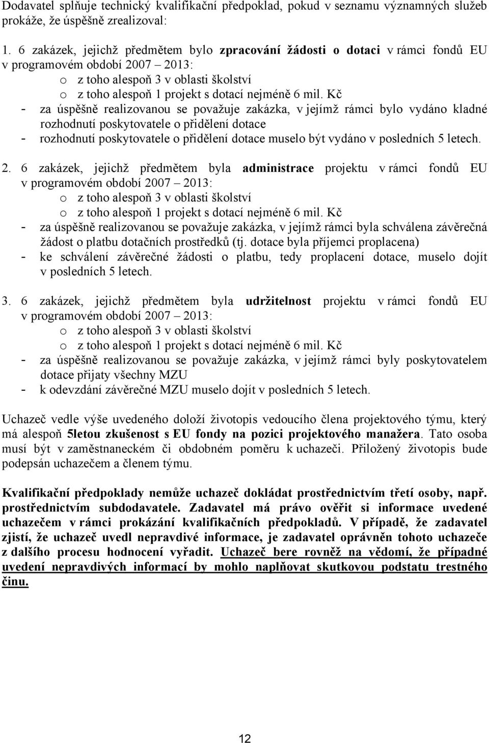 Kč - za úspěšně realizovanou se povaţuje zakázka, v jejímţ rámci bylo vydáno kladné rozhodnutí poskytovatele o přidělení dotace - rozhodnutí poskytovatele o přidělení dotace muselo být vydáno v