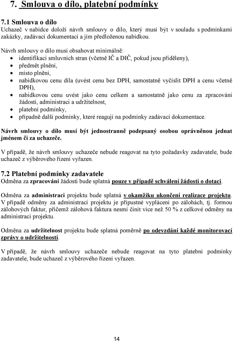 vyčíslit DPH a cenu včetně DPH), nabídkovou cenu uvést jako cenu celkem a samostatně jako cenu za zpracování ţádosti, administraci a udrţitelnost, platební podmínky, případně další podmínky, které