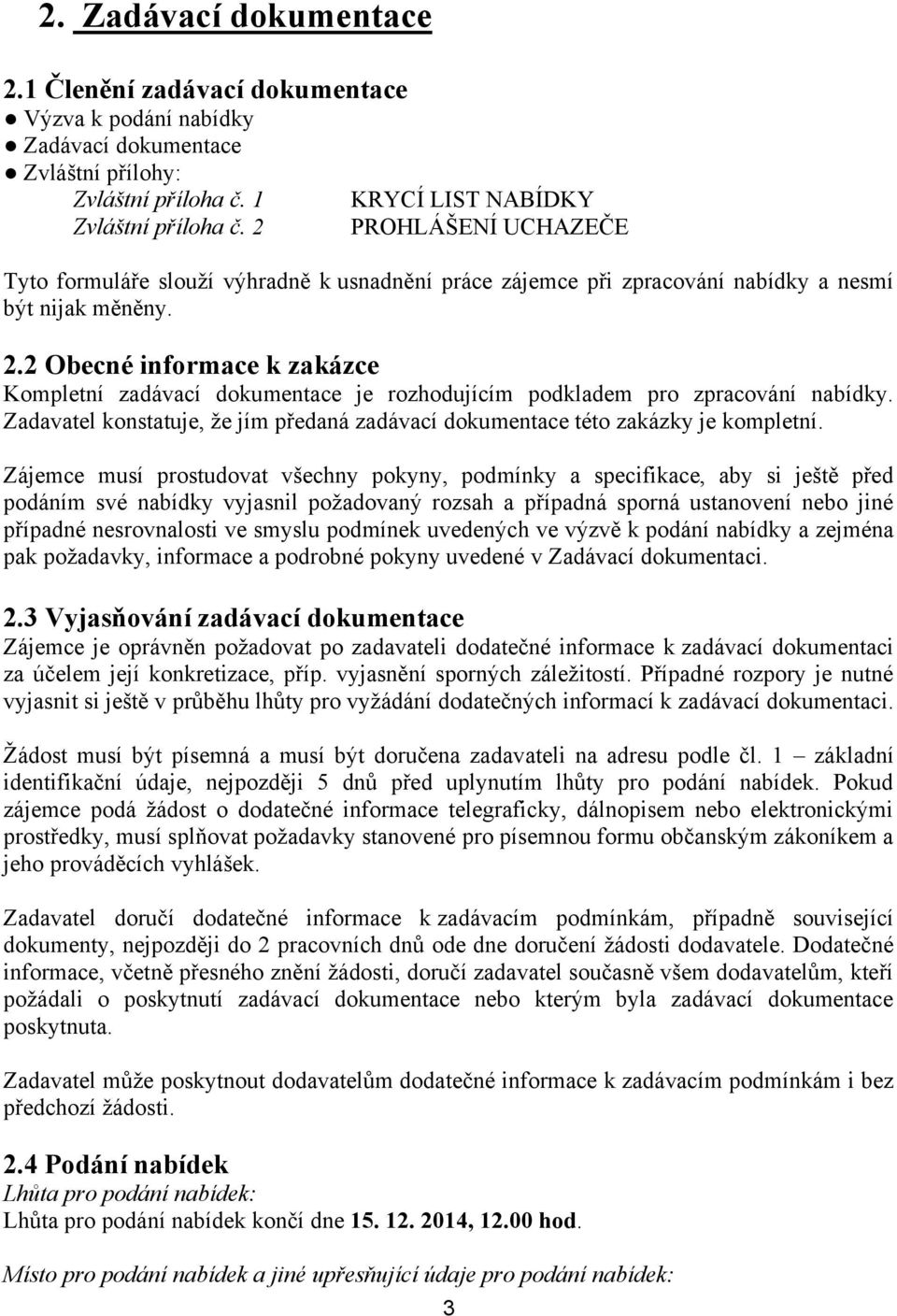 2 Obecné informace k zakázce Kompletní zadávací dokumentace je rozhodujícím podkladem pro zpracování nabídky. Zadavatel konstatuje, ţe jím předaná zadávací dokumentace této zakázky je kompletní.