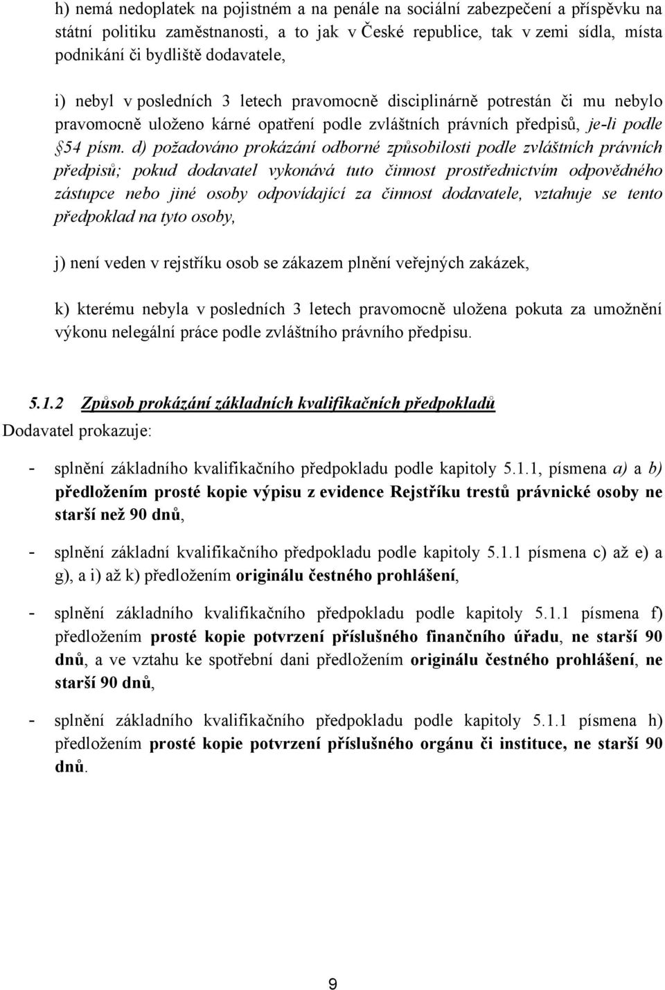 d) požadováno prokázání odborné způsobilosti podle zvláštních právních předpisů; pokud dodavatel vykonává tuto činnost prostřednictvím odpovědného zástupce nebo jiné osoby odpovídající za činnost