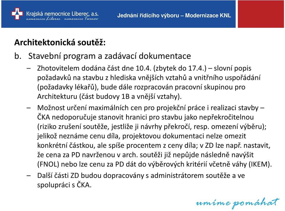 ) slovní popis požadavků na stavbu z hlediska vnějších vztahů a vnitřního uspořádání (požadavky lékařů), bude dále rozpracován pracovní skupinou pro Architekturu (část budovy 1B a vnější vztahy).