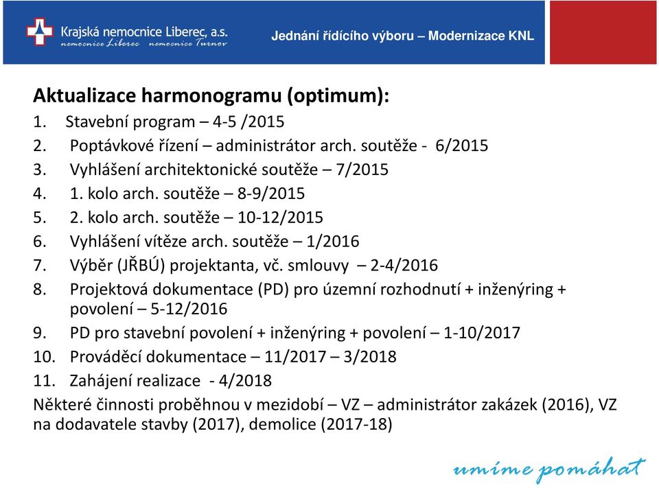 Výběr (JŘBÚ) projektanta, vč. smlouvy 2-4/2016 8. Projektová dokumentace (PD) pro územní rozhodnutí + inženýring+ povolení 5-12/2016 9.