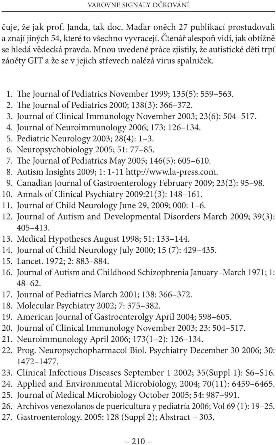 e Journal of Pediatrics 2000; 138(3): 366 372. 3. Journal of Clinical immunology november 2003; 23(6): 504 517. 4. Journal of neuroimmunology 2006; 173: 126 134. 5. Pediatric neurology 2003; 28(4): 1 3.