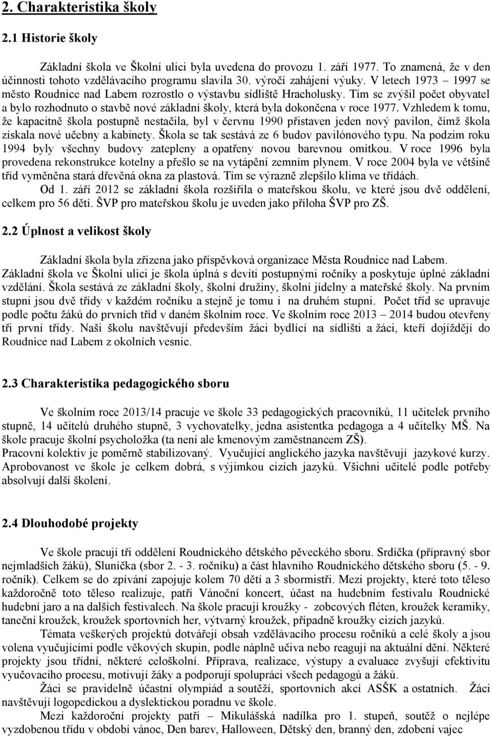 Tím se zvýšil počet obyvatel a bylo rozhodnuto o stavbě nové základní školy, která byla dokončena v roce 1977.