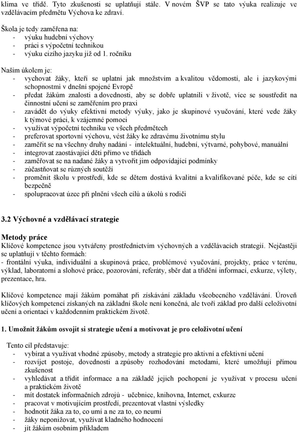 ročníku Naším úkolem je: - vychovat žáky, kteří se uplatní jak množstvím a kvalitou vědomostí, ale i jazykovými schopnostmi v dnešní spojené Evropě - předat žákům znalosti a dovednosti, aby se dobře