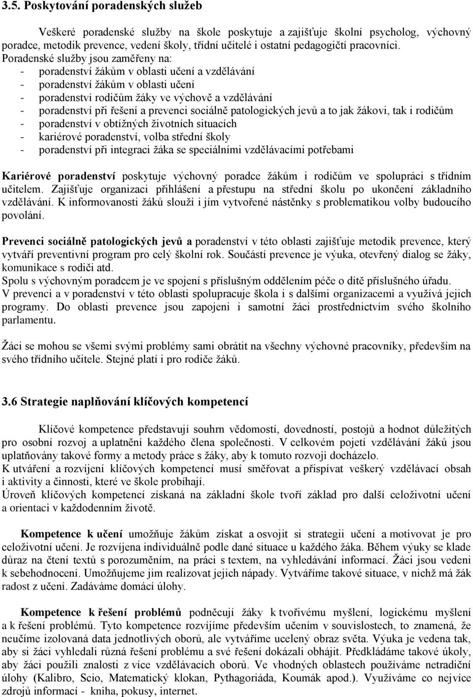 Poradenské služby jsou zaměřeny na: - poradenství žákům v oblasti učení a vzdělávání - poradenství žákům v oblasti učení - poradenství rodičům žáky ve výchově a vzdělávání - poradenství při řešení a