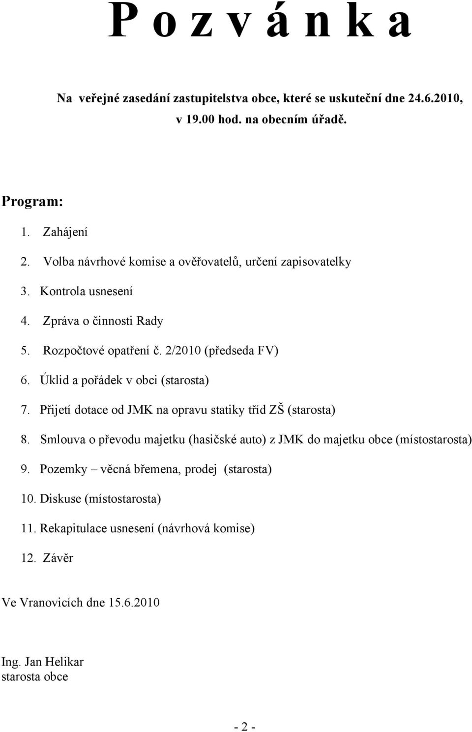 Úklid a pořádek v obci (starosta) 7. Přijetí dotace od JMK na opravu statiky tříd ZŠ (starosta) 8.