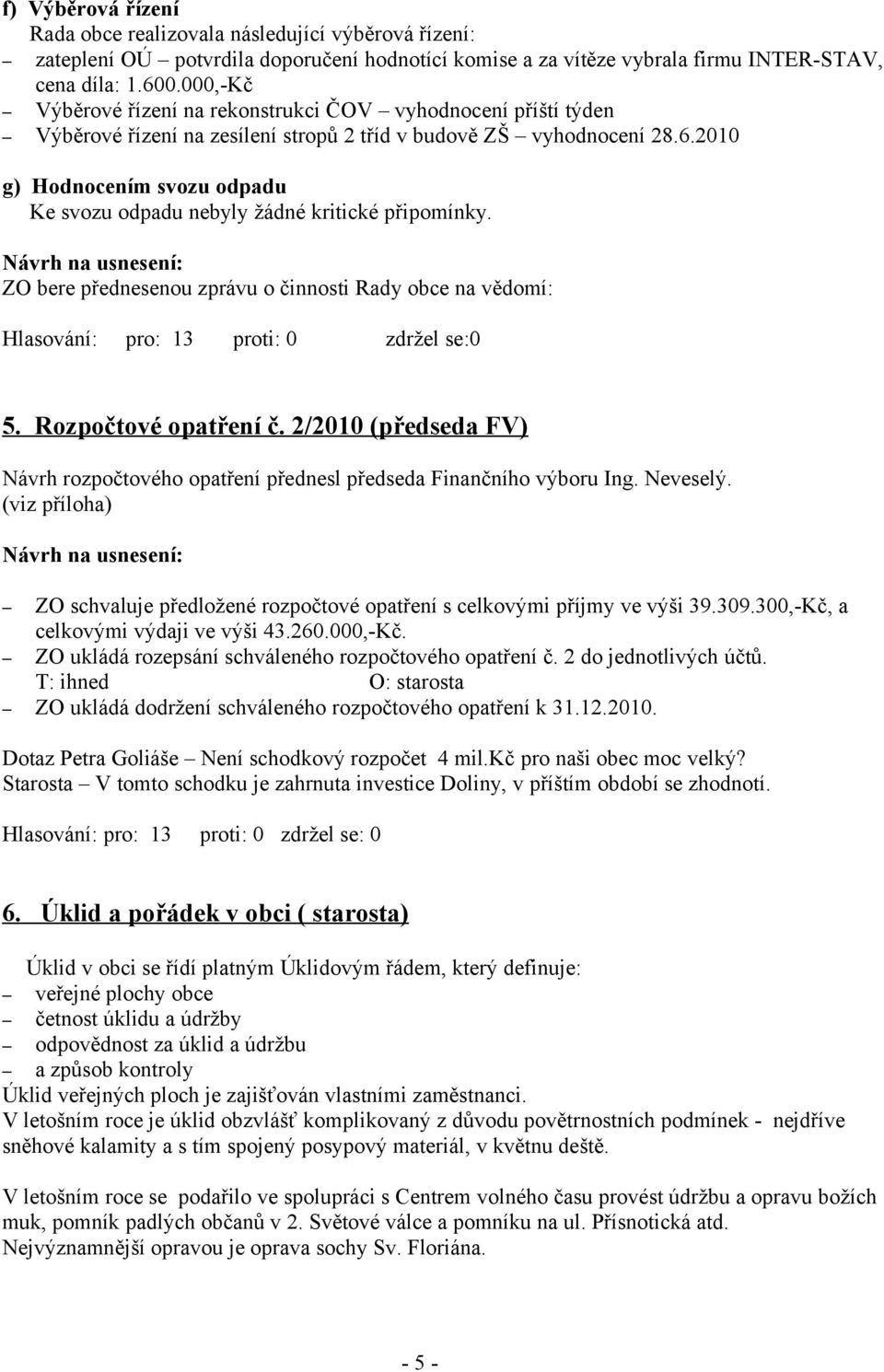 2010 g) Hodnocením svozu odpadu Ke svozu odpadu nebyly žádné kritické připomínky.