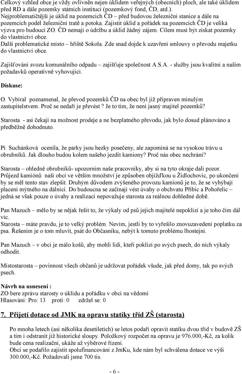 Nejproblematičtější je úklid na pozemcích ČD před budovou železniční stanice a dále na pozemcích podél železniční tratě a potoka.