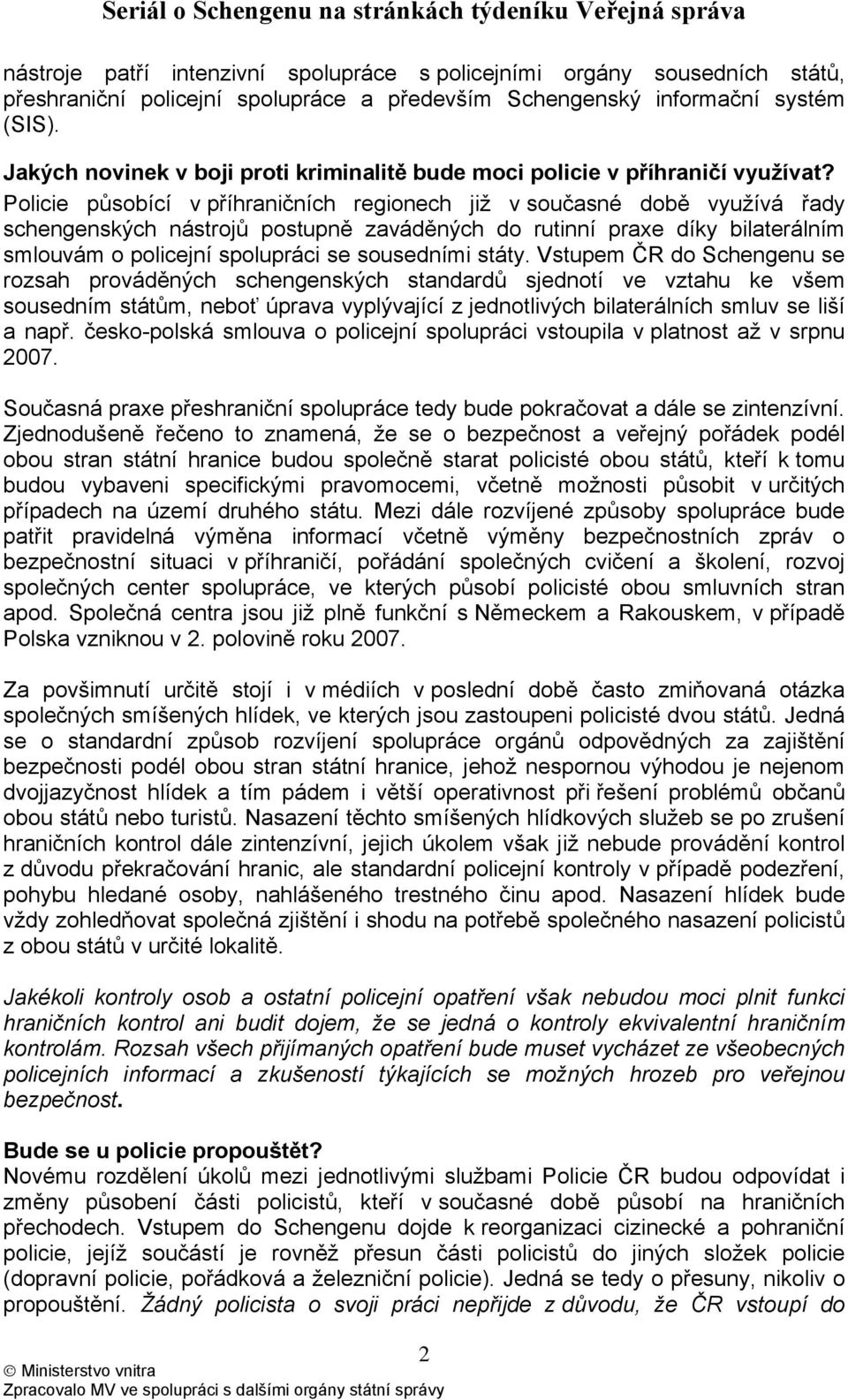 Policie působící v příhraničních regionech již v současné době využívá řady schengenských nástrojů postupně zaváděných do rutinní praxe díky bilaterálním smlouvám o policejní spolupráci se sousedními