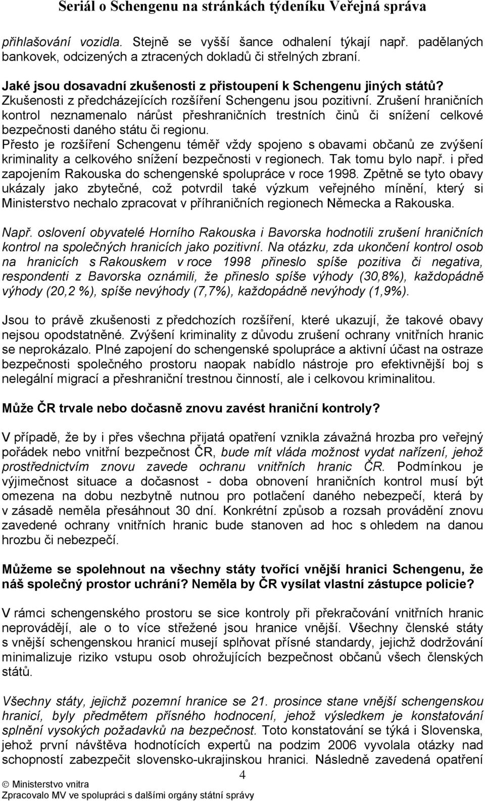 Zrušení hraničních kontrol neznamenalo nárůst přeshraničních trestních činů či snížení celkové bezpečnosti daného státu či regionu.