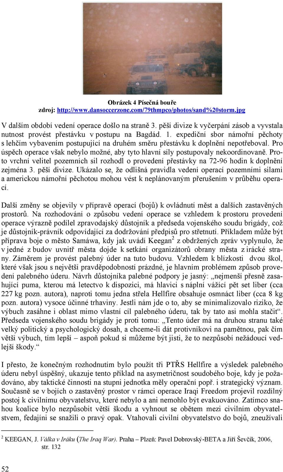 expediční sbor námořní pěchoty s lehčím vybavením postupující na druhém směru přestávku k doplnění nepotřeboval. Pro úspěch operace však nebylo možné, aby tyto hlavní síly postupovaly nekoordinovaně.