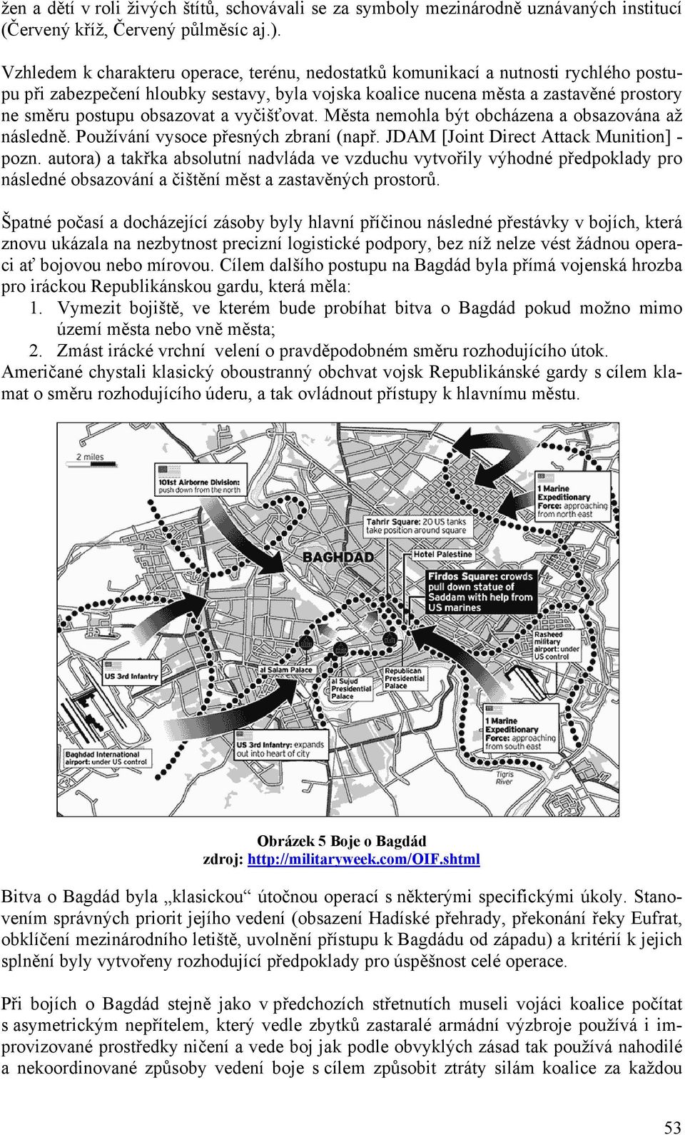 obsazovat a vyčišťovat. Města nemohla být obcházena a obsazována až následně. Používání vysoce přesných zbraní (např. JDAM [Joint Direct Attack Munition] - pozn.