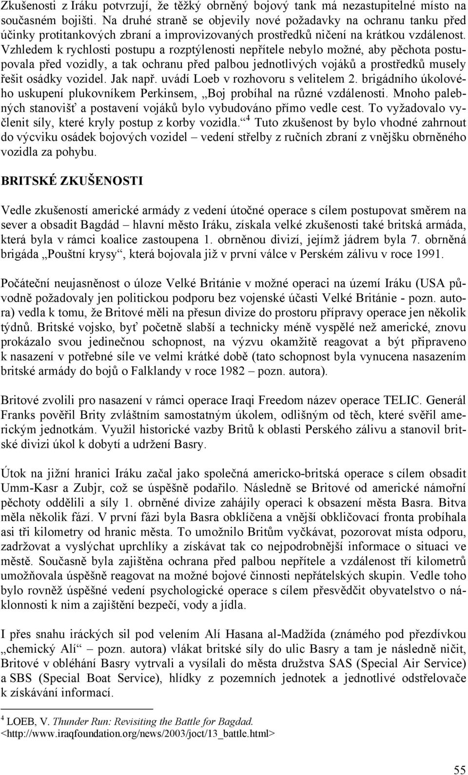 Vzhledem k rychlosti postupu a rozptýlenosti nepřítele nebylo možné, aby pěchota postupovala před vozidly, a tak ochranu před palbou jednotlivých vojáků a prostředků musely řešit osádky vozidel.