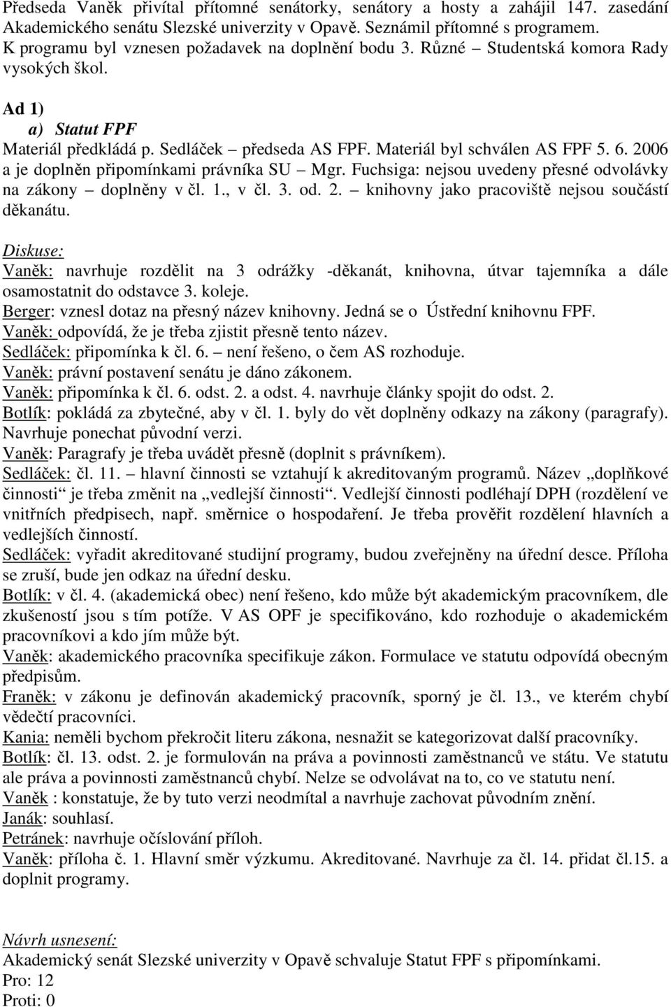 2006 a je doplněn připomínkami právníka SU Mgr. Fuchsiga: nejsou uvedeny přesné odvolávky na zákony doplněny v čl. 1., v čl. 3. od. 2. knihovny jako pracoviště nejsou součástí děkanátu.