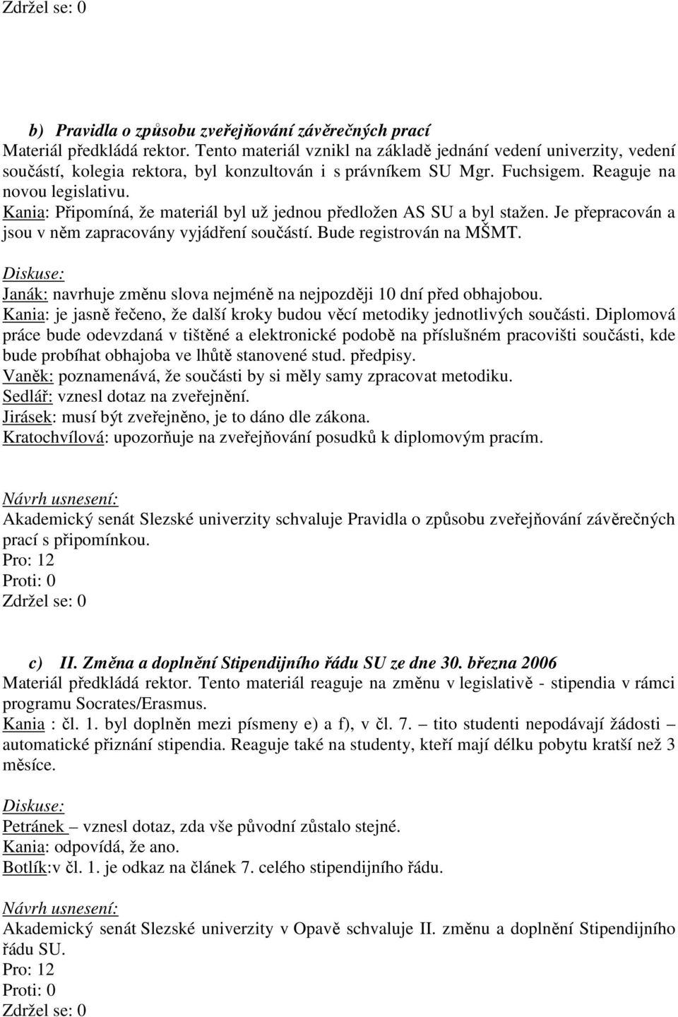 Kania: Připomíná, že materiál byl už jednou předložen AS SU a byl stažen. Je přepracován a jsou v něm zapracovány vyjádření součástí. Bude registrován na MŠMT.