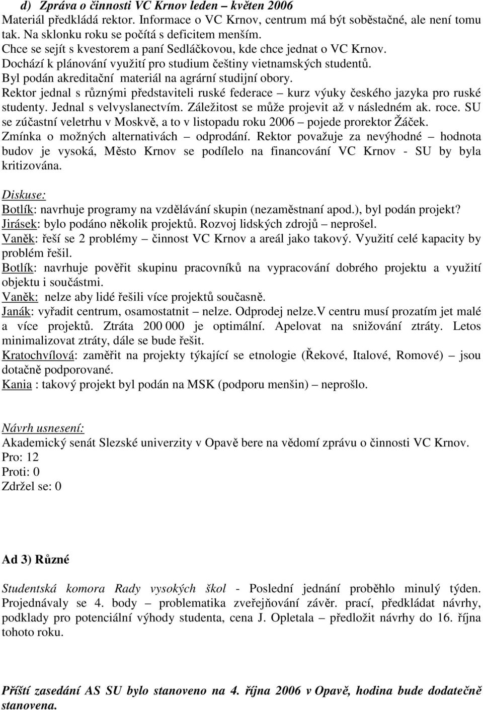 Byl podán akreditační materiál na agrární studijní obory. Rektor jednal s různými představiteli ruské federace kurz výuky českého jazyka pro ruské studenty. Jednal s velvyslanectvím.